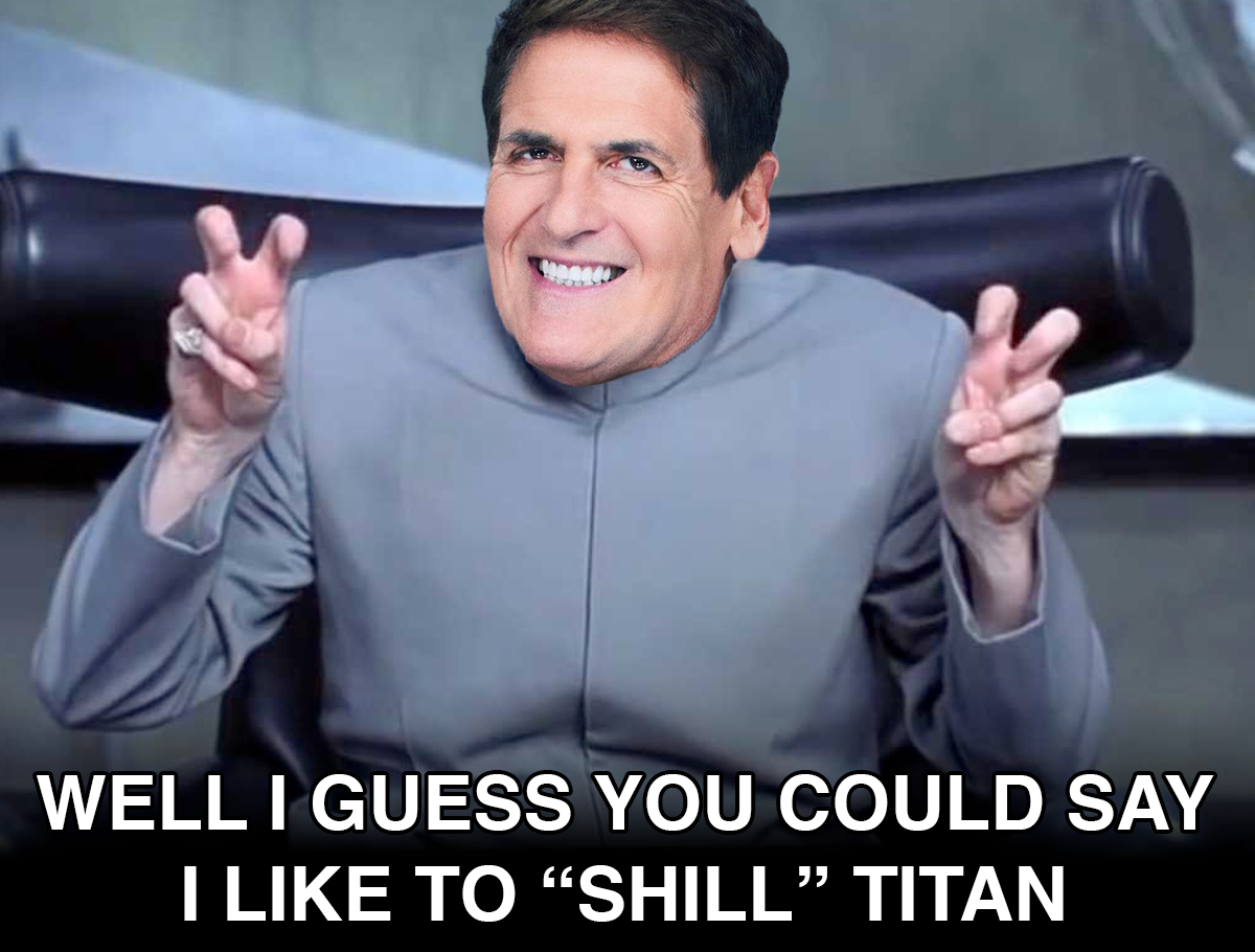 Dr. Evil Cuban — 'Well I guess you could say I like to SHILL TITAN'